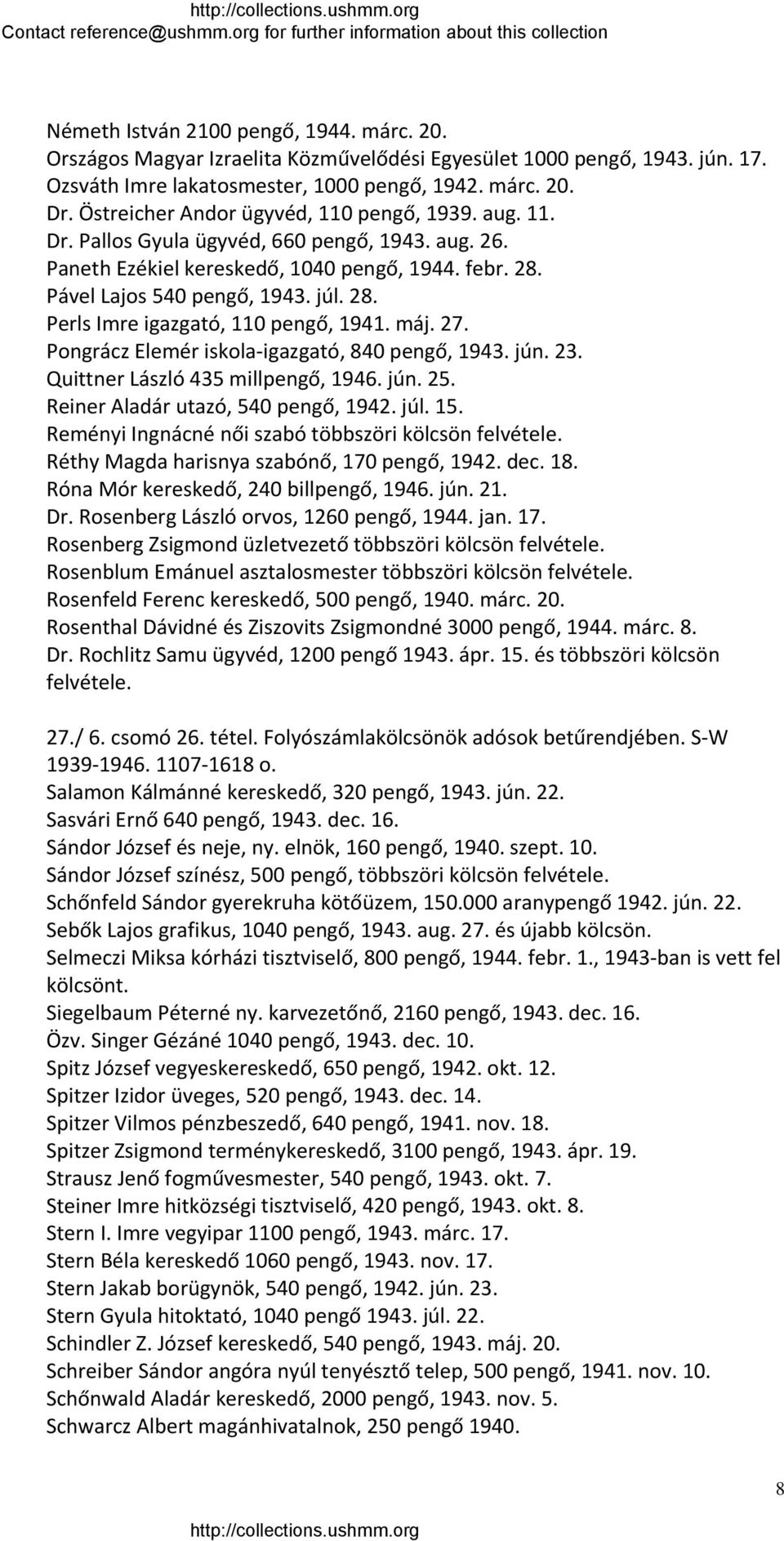 máj. 27. Pongrácz Elemér iskola igazgató, 840 pengő, 1943. jún. 23. Quittner László 435 millpengő, 1946. jún. 25. Reiner Aladár utazó, 540 pengő, 1942. júl. 15.