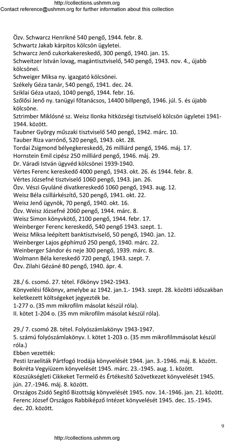 Sziklai Géza utazó, 1040 pengő, 1944. febr. 16. Szőlősi Jenő ny. tanügyi főtanácsos, 14400 billpengő, 1946. júl. 5. és újabb kölcsöne. Sztrimber Miklósné sz.