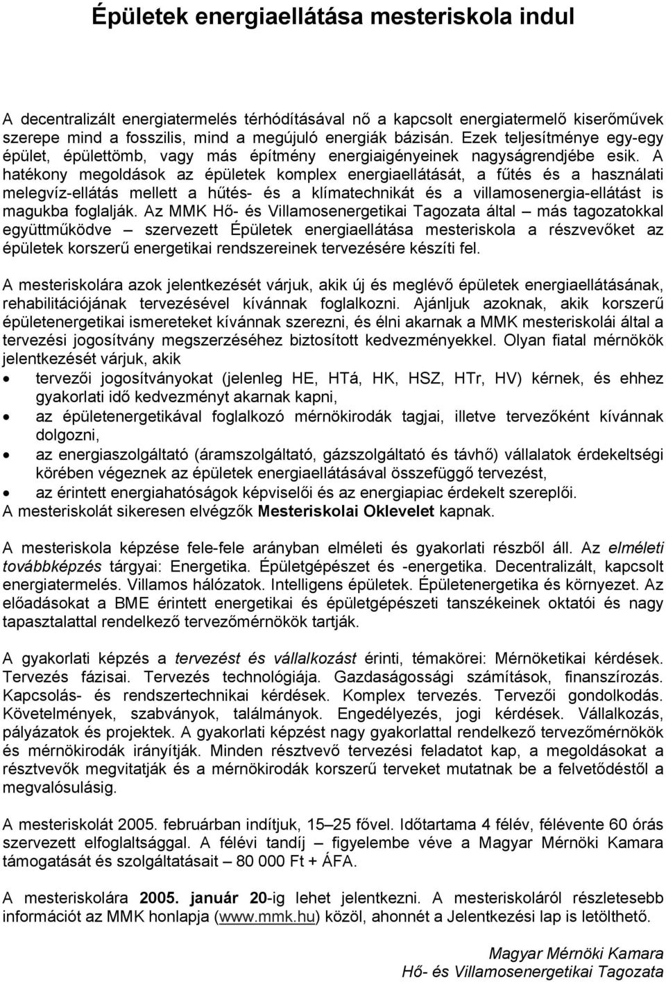 A hatékony megoldások az épületek komplex energiaellátását, a fűtés és a használati melegvíz-ellátás mellett a hűtés- és a klímatechnikát és a villamosenergia-ellátást is magukba foglalják.