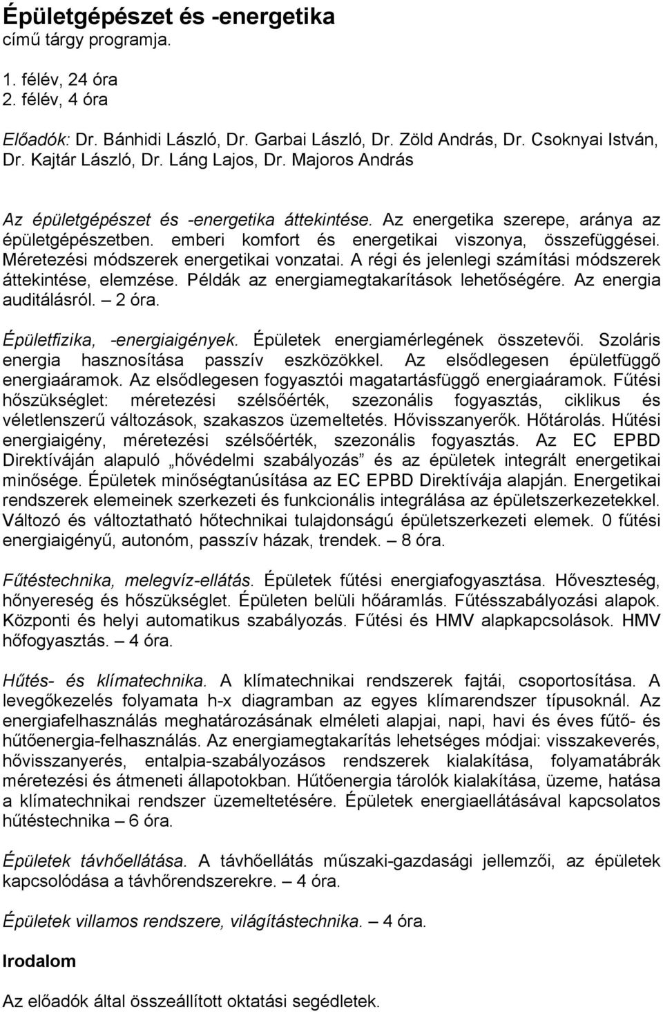 Méretezési módszerek energetikai vonzatai. A régi és jelenlegi számítási módszerek áttekintése, elemzése. Példák az energiamegtakarítások lehetőségére. Az energia auditálásról. 2 óra.