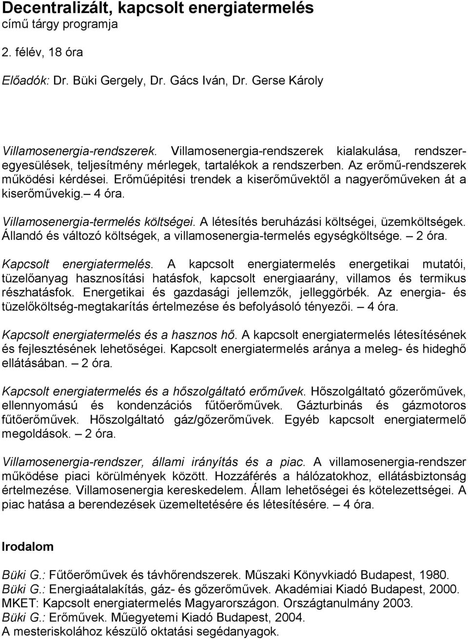 Erőműépitési trendek a kiserőművektől a nagyerőműveken át a kiserőművekig. 4 óra. Villamosenergia-termelés költségei. A létesítés beruházási költségei, üzemköltségek.