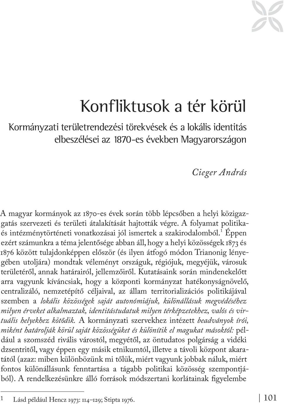 1 Éppen ezért számunkra a téma jelentősége abban áll, hogy a helyi közösségek 1873 és 1876 között tulajdonképpen először (és ilyen átfogó módon Trianonig lényegében utoljára) mondtak véleményt