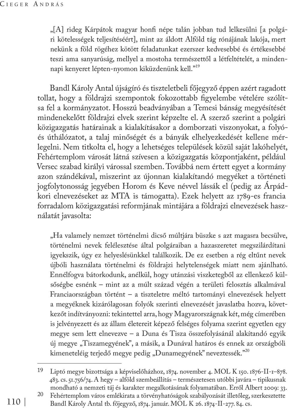 19 Bandl Károly Antal újságíró és tiszteletbeli főjegyző éppen azért ragadott tollat, hogy a földrajzi szempontok fokozottabb figyelembe vételére szólítsa fel a kormányzatot.