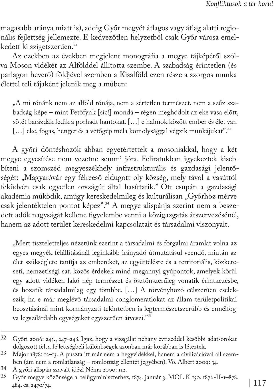 A szabadság érintetlen (és parlagon heverő) földjével szemben a Kisalföld ezen része a szorgos munka élettel teli tájaként jelenik meg a műben: A mi rónánk nem az alföld rónája, nem a sértetlen