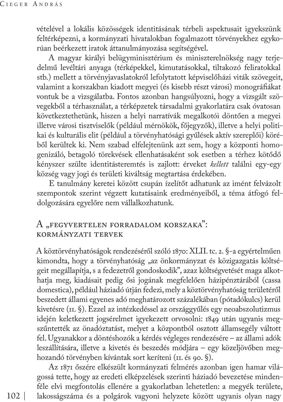 ) mellett a törvényjavaslatokról lefolytatott képviselőházi viták szövegeit, valamint a korszakban kiadott megyei (és kisebb részt városi) monográfiákat vontuk be a vizsgálatba.