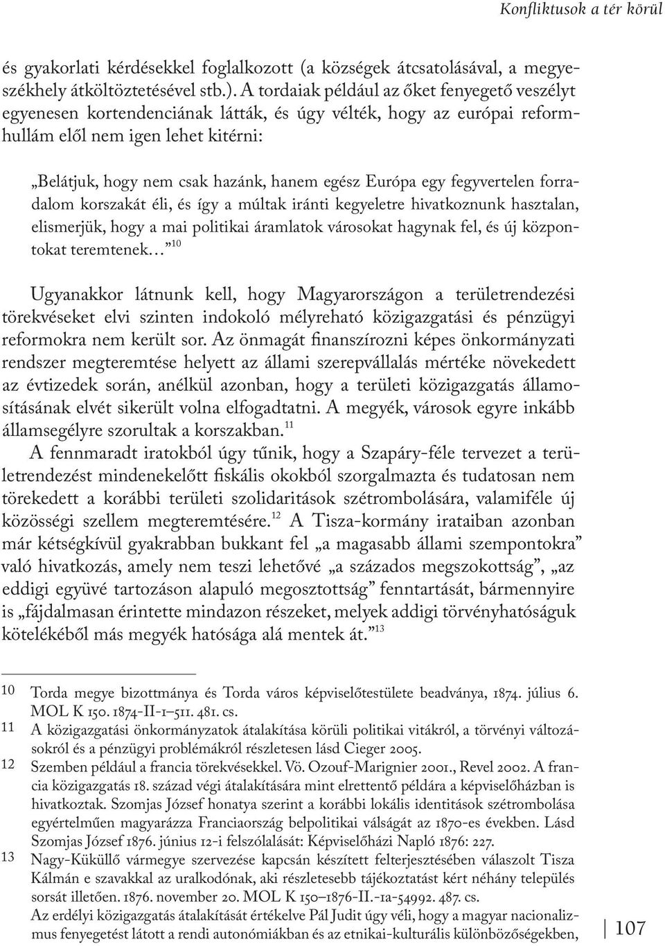 Európa egy fegyvertelen forradalom korszakát éli, és így a múltak iránti kegyeletre hivatkoznunk hasztalan, elismerjük, hogy a mai politikai áramlatok városokat hagynak fel, és új központokat