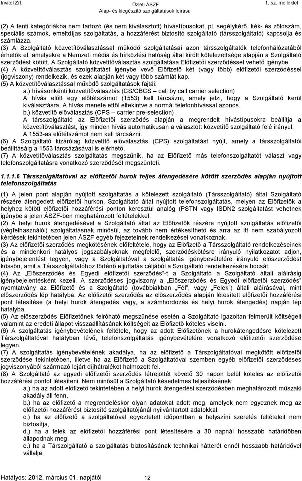 (3) A Szolgáltató közvetítőválasztással működő szolgáltatásai azon társszolgáltatók telefonhálózatából érhetők el, amelyekre a Nemzeti média és hírközlési hatóság által kirótt kötelezettsége alapján