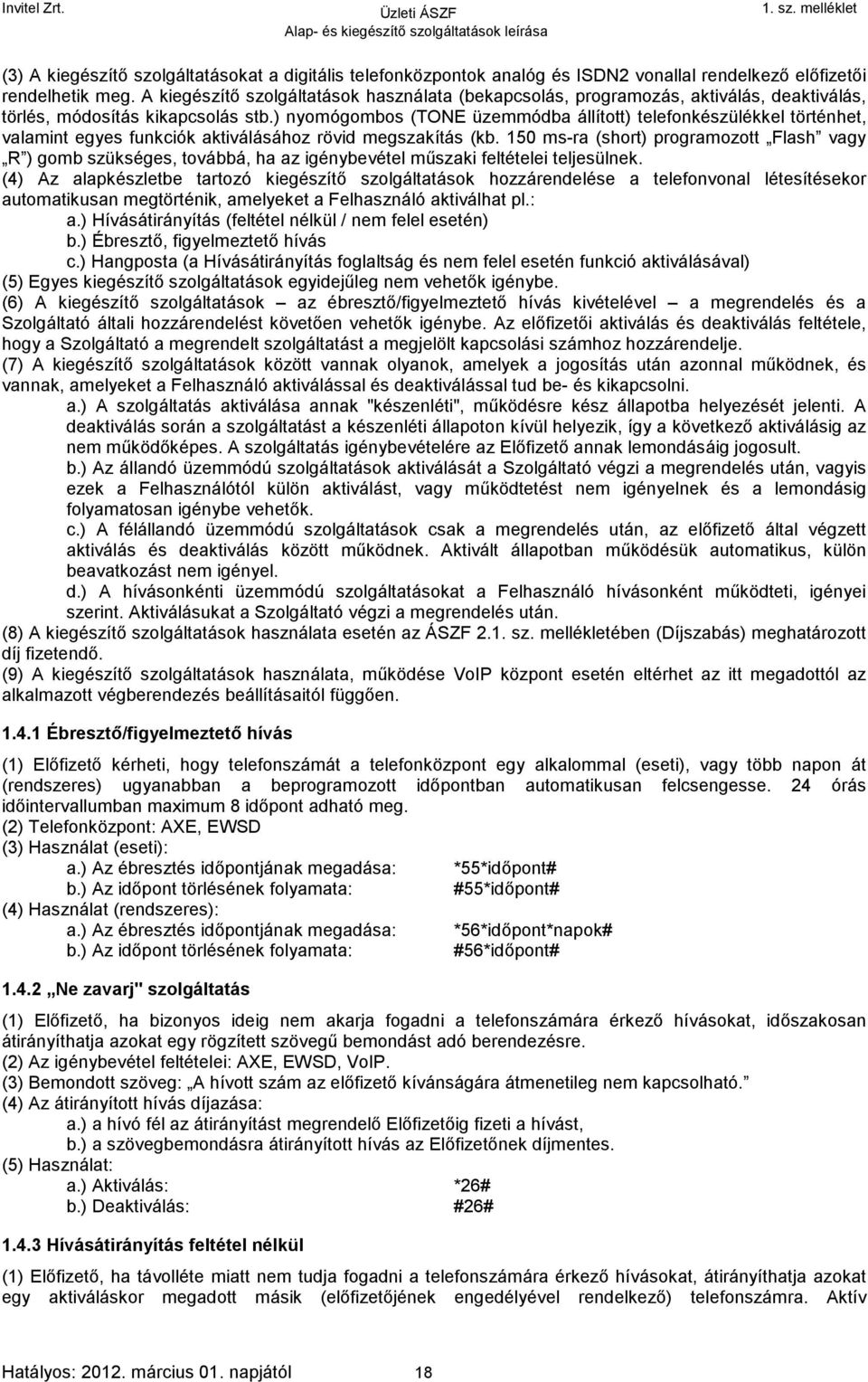 ) nyomógombos (TONE üzemmódba állított) telefonkészülékkel történhet, valamint egyes funkciók aktiválásához rövid megszakítás (kb.