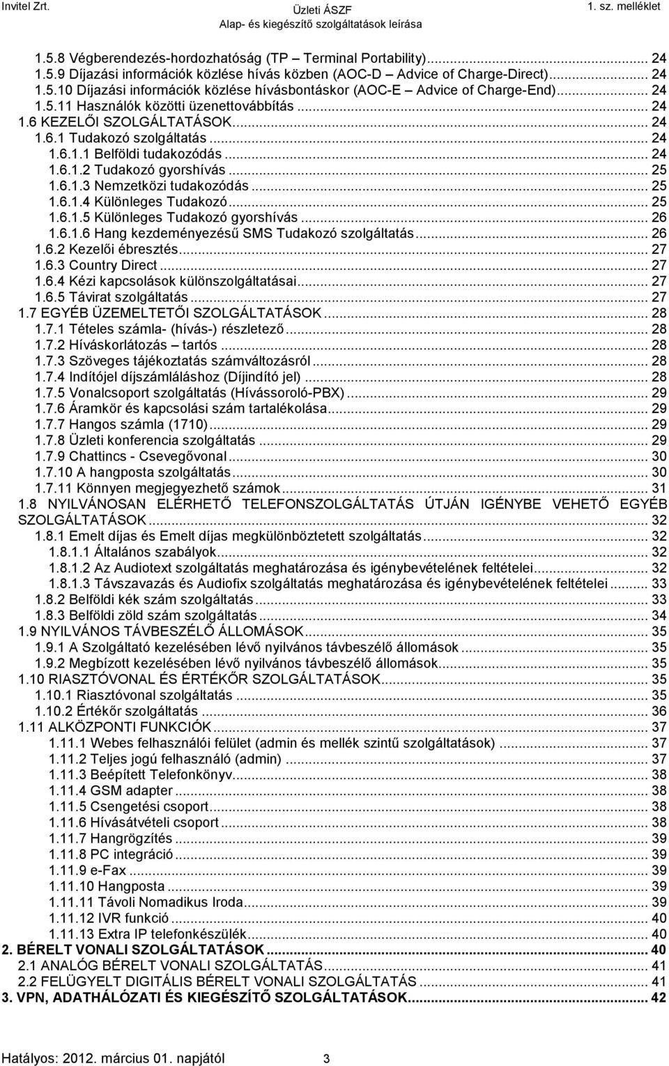 .. 25 1.6.1.4 Különleges Tudakozó... 25 1.6.1.5 Különleges Tudakozó gyorshívás... 26 1.6.1.6 Hang kezdeményezésű SMS Tudakozó szolgáltatás... 26 1.6.2 Kezelői ébresztés... 27 1.6.3 Country Direct.