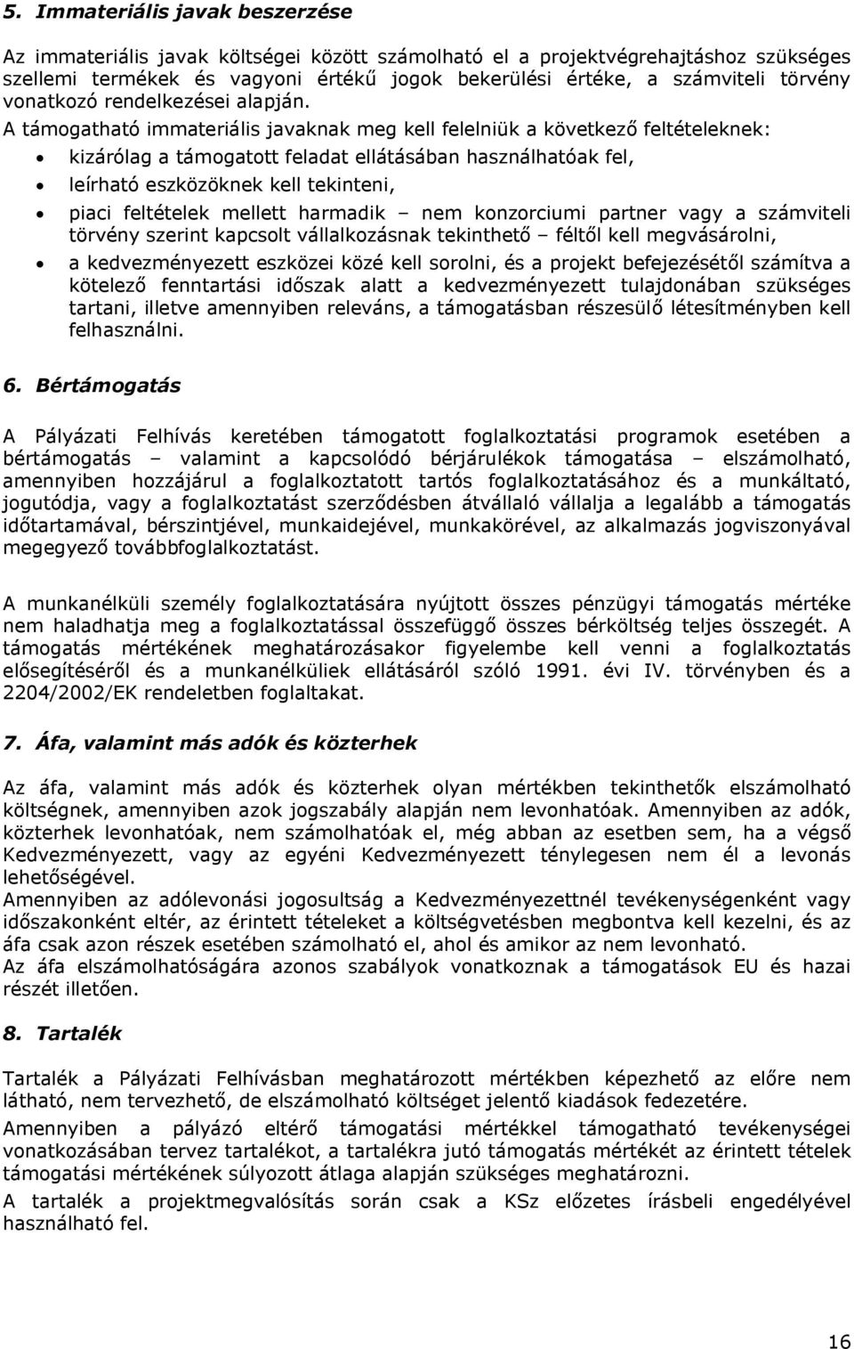 A támogatható immateriális javaknak meg kell felelniük a következő feltételeknek: kizárólag a támogatott feladat ellátásában használhatóak fel, leírható eszközöknek kell tekinteni, piaci feltételek