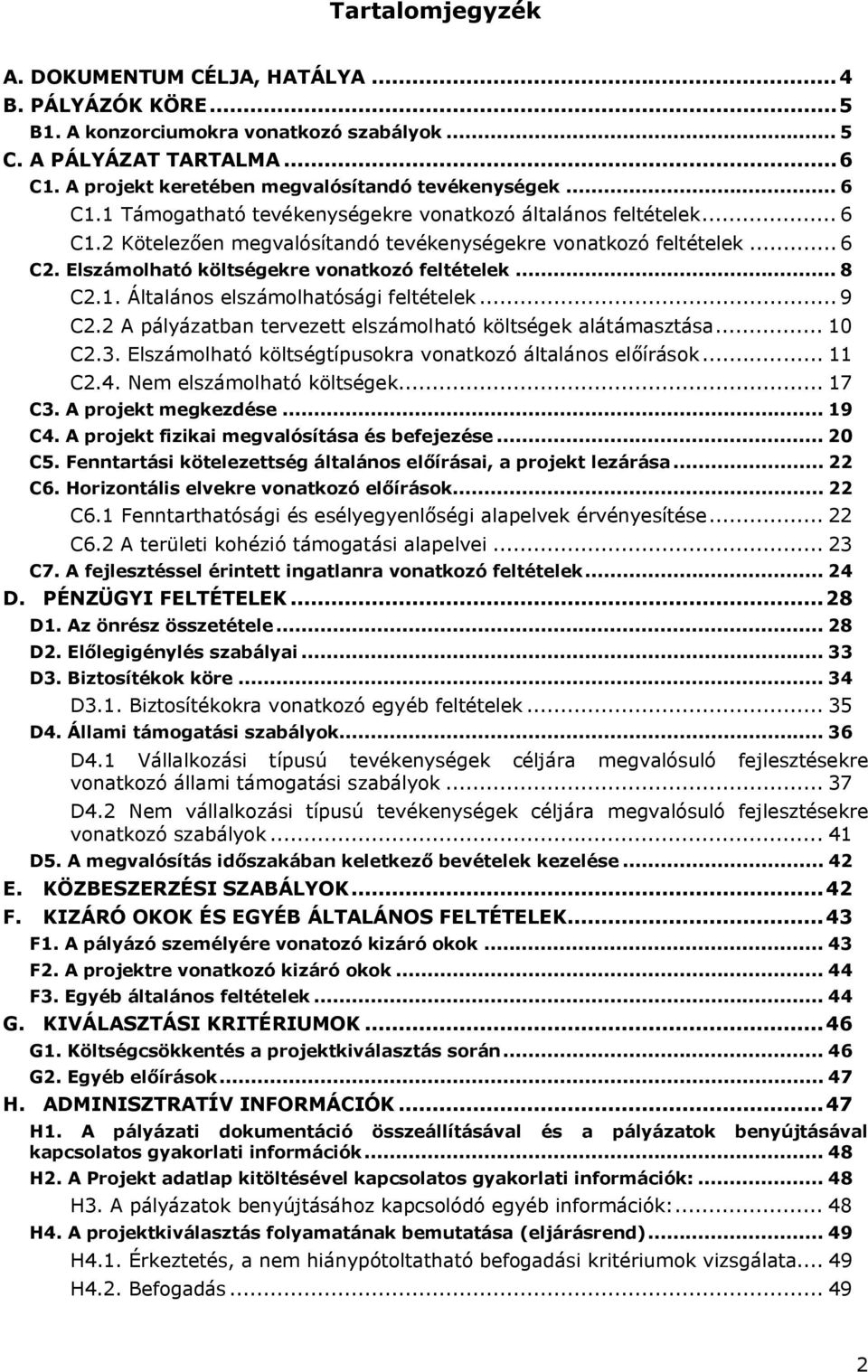 .. 8 C2.1. Általános elszámolhatósági feltételek... 9 C2.2 A pályázatban tervezett elszámolható költségek alátámasztása... 10 C2.3. Elszámolható költségtípusokra vonatkozó általános előírások... 11 C2.