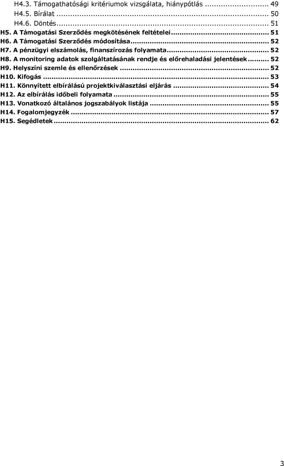 .. 52 H8. A monitoring adatok szolgáltatásának rendje és előrehaladási jelentések... 52 H9. Helyszíni szemle és ellenőrzések... 52 H10. Kifogás... 53 H11.