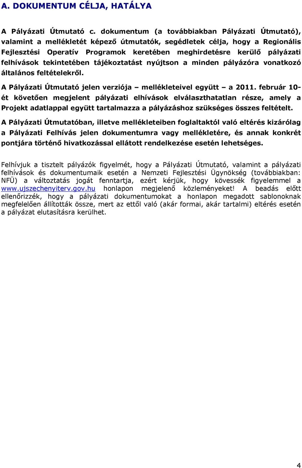 felhívások tekintetében tájékoztatást nyújtson a minden pályázóra vonatkozó általános feltételekről. A Pályázati Útmutató jelen verziója mellékleteivel együtt a 2011.