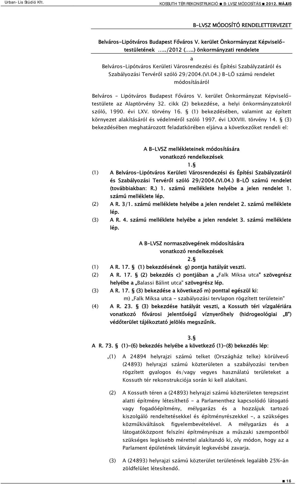 (VI.04.) B-LÖ számú rendelet módosításáról Belváros Lipótváros Budapest Főváros V. kerület Önkormányzat Képviselőtestülete az Alaptörvény 32. cikk (2) bekezdése, a helyi önkormányzatokról szóló, 10.