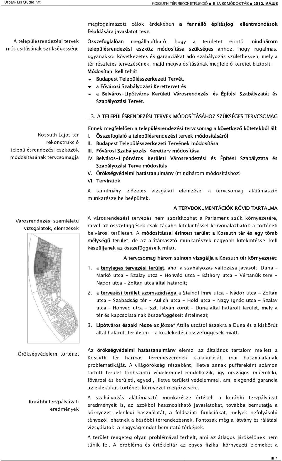 ugyanakkor következetes és garanciákat adó szabályozás születhessen, mely a tér részletes tervezésének, majd megvalósításának megfelelő keretet biztosít.