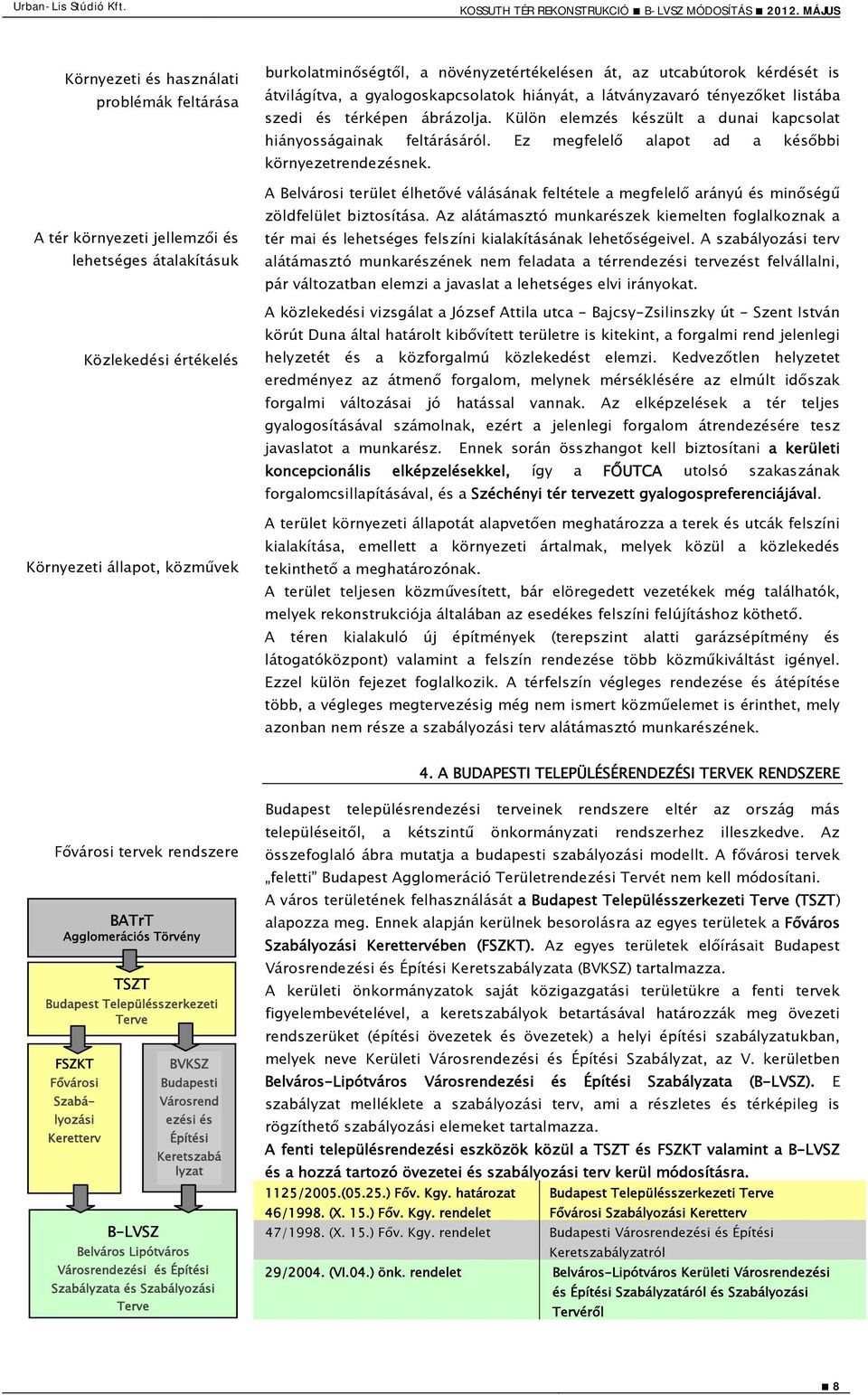 Külön elemzés készült a dunai kapcsolat hiányosságainak feltárásáról. Ez megfelelő alapot ad a későbbi környezetrendezésnek.