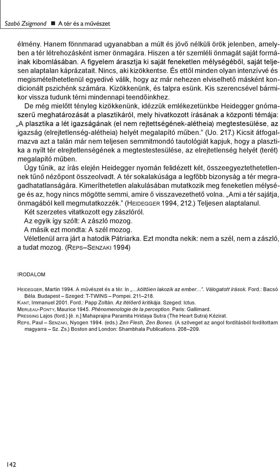 És ettől minden olyan intenzívvé és megismételhetetlenül egyedivé válik, hogy az már nehezen elviselhető másként kondicionált pszichénk számára. Kizökkenünk, és talpra esünk.