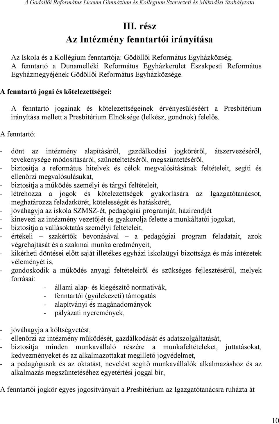 A fenntartó jogai és kötelezettségei: A fenntartó jogainak és kötelezettségeinek érvényesüléséért a Presbitérium irányítása mellett a Presbitérium Elnöksége (lelkész, gondnok) felelős.