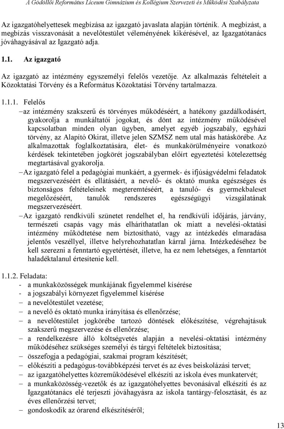 1. Az igazgató Az igazgató az intézmény egyszemélyi felelős vezetője. Az alkalmazás feltételeit a Közoktatási Törvény és a Református Közoktatási Törvény tartalmazza. 1.1.1. Felelős az intézmény