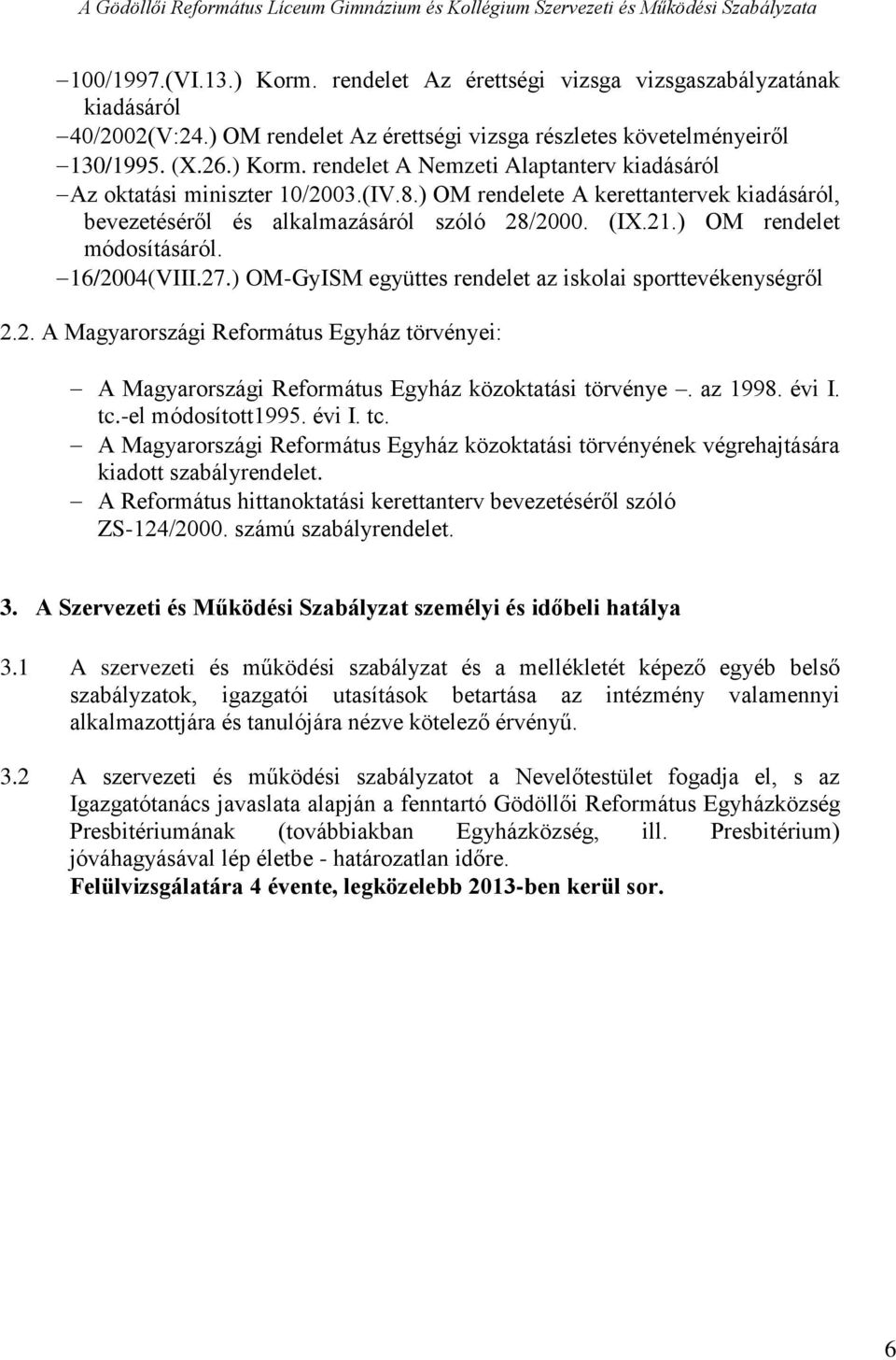 ) OM-GyISM együttes rendelet az iskolai sporttevékenységről 2.2. A Magyarországi Református Egyház törvényei: A Magyarországi Református Egyház közoktatási törvénye. az 1998. évi I. tc.