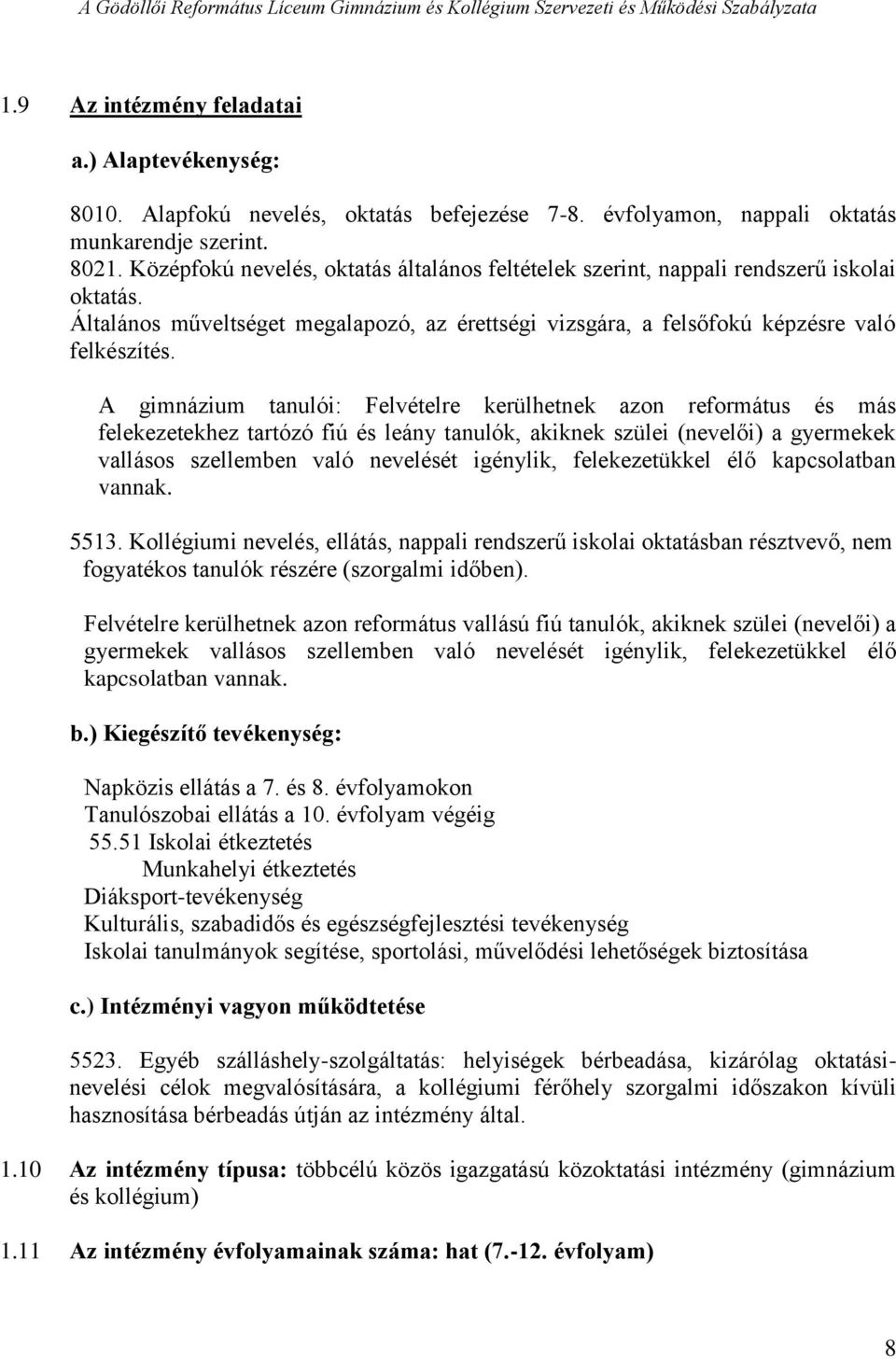 A gimnázium tanulói: Felvételre kerülhetnek azon református és más felekezetekhez tartózó fiú és leány tanulók, akiknek szülei (nevelői) a gyermekek vallásos szellemben való nevelését igénylik,