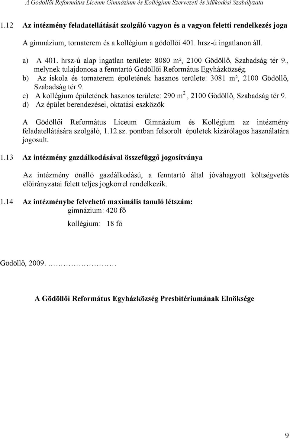 b) Az iskola és tornaterem épületének hasznos területe: 3081 m², 2100 Gödöllő, Szabadság tér 9. c) A kollégium épületének hasznos területe: 290 m 2, 2100 Gödöllő, Szabadság tér 9.