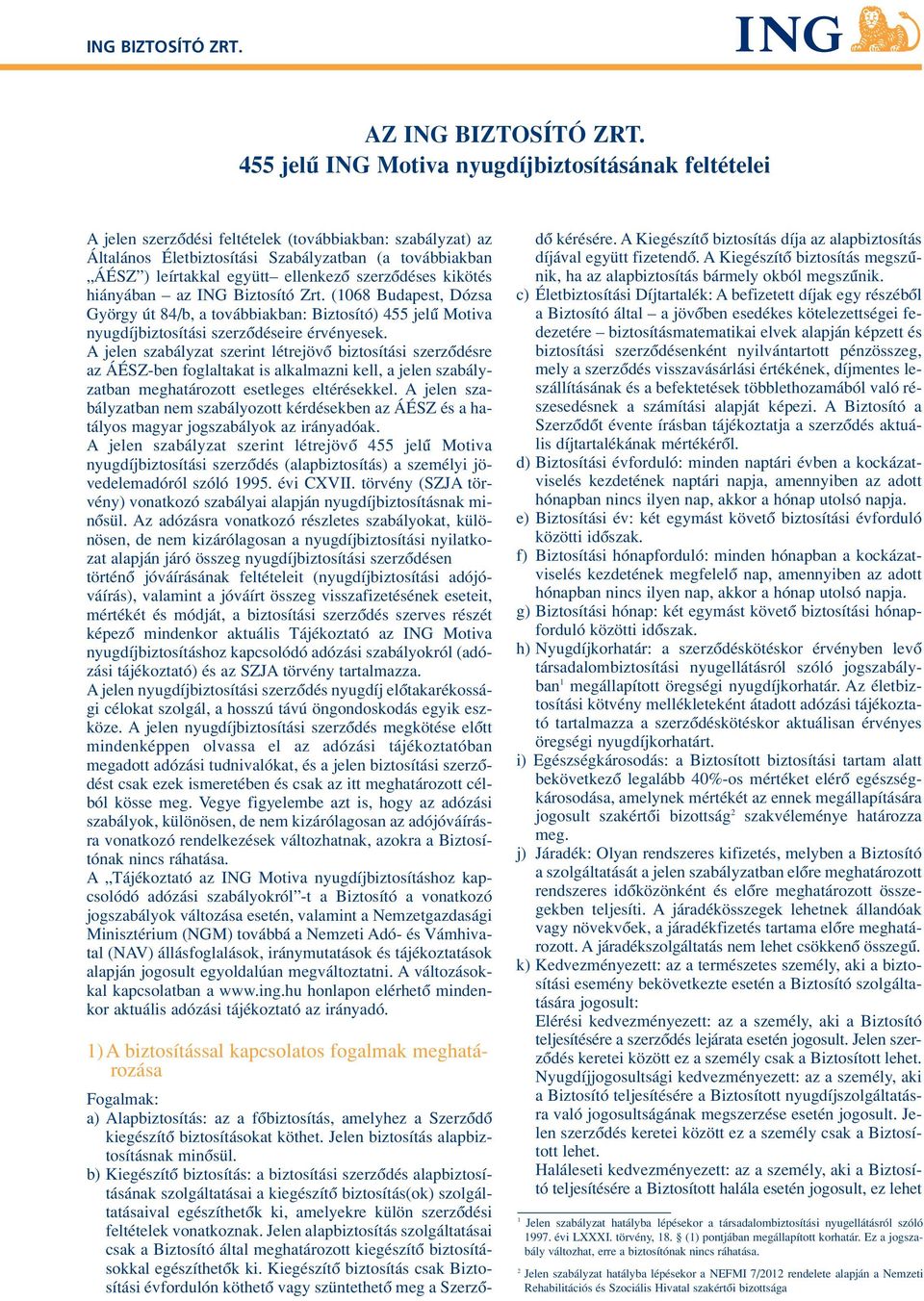 ellenkezô szerzôdéses kikötés hiányában az ING Biztosító Zrt. (1068 Budapest, Dózsa György út 84/b, a továbbiakban: Biztosító) 455 jelû Motiva nyugdíjbiztosítási szerzôdéseire érvényesek.