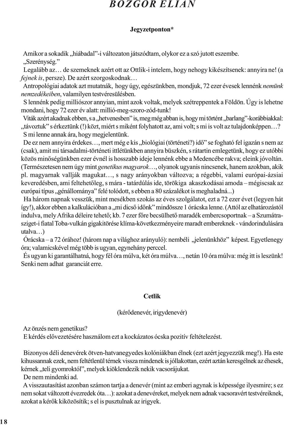 De azért szorgoskodnak Antropológiai adatok azt mutatnák, hogy úgy, egészünkben, mondjuk, 72 ezer évesek lennénk nemünk nemzedékeiben, valamilyen testvéresülésben.