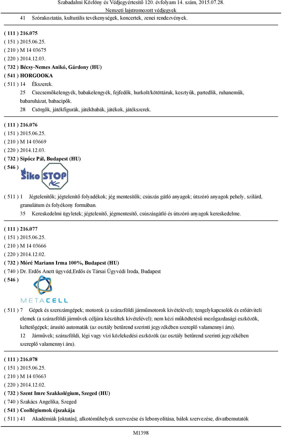 25 Csecsemőkelengyék, babakelengyék, fejfedők, hurkolt/kötöttáruk, kesztyűk, partedlik, ruhaneműk, babaruházat, babacipők. 28 Csörgők, játékfigurák, játékbabák, játékok, játékszerek. ( 111 ) 216.