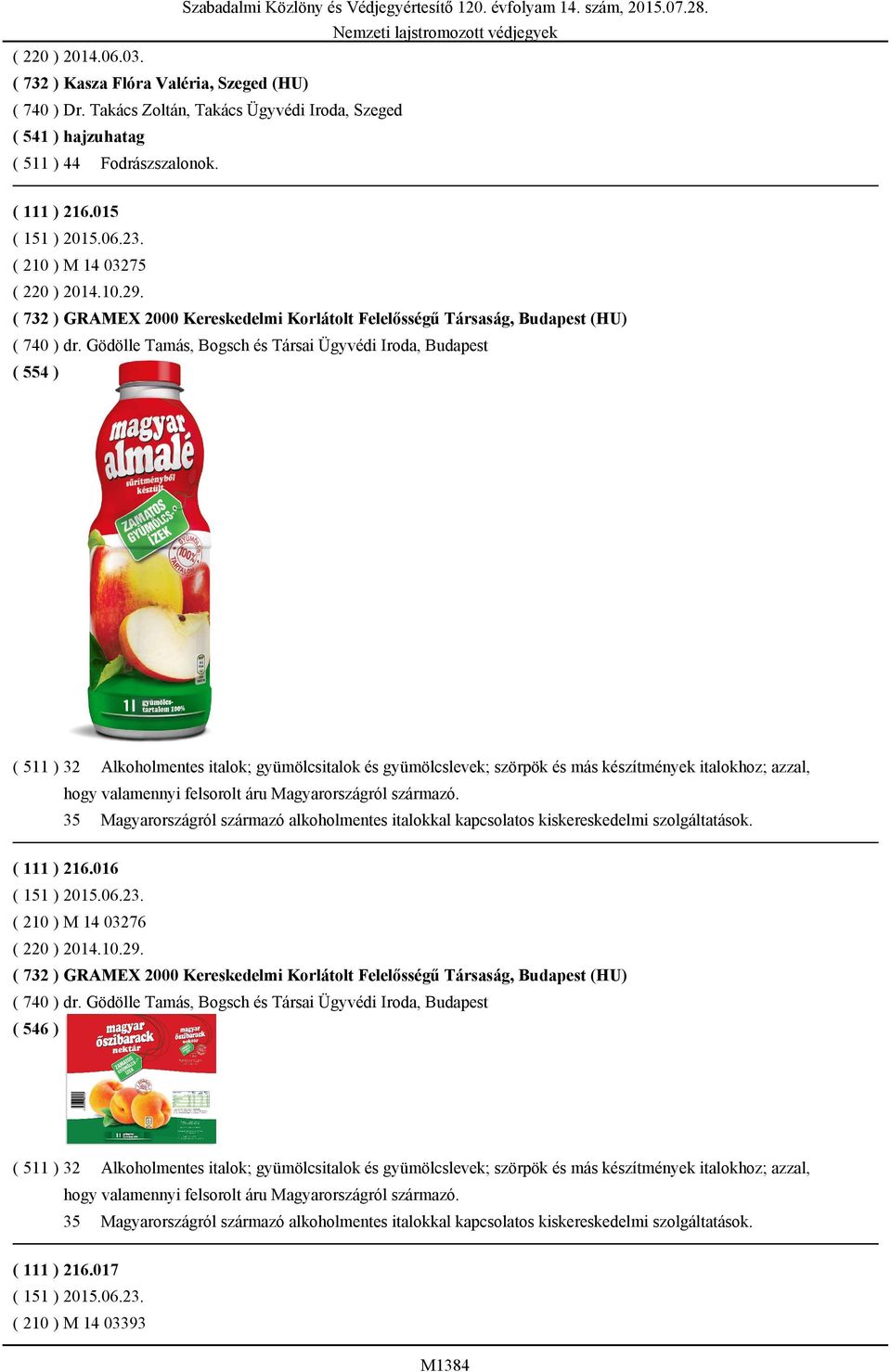 Gödölle Tamás, Bogsch és Társai Ügyvédi Iroda, Budapest ( 554 ) ( 511 ) 32 Alkoholmentes italok; gyümölcsitalok és gyümölcslevek; szörpök és más készítmények italokhoz; azzal, hogy valamennyi