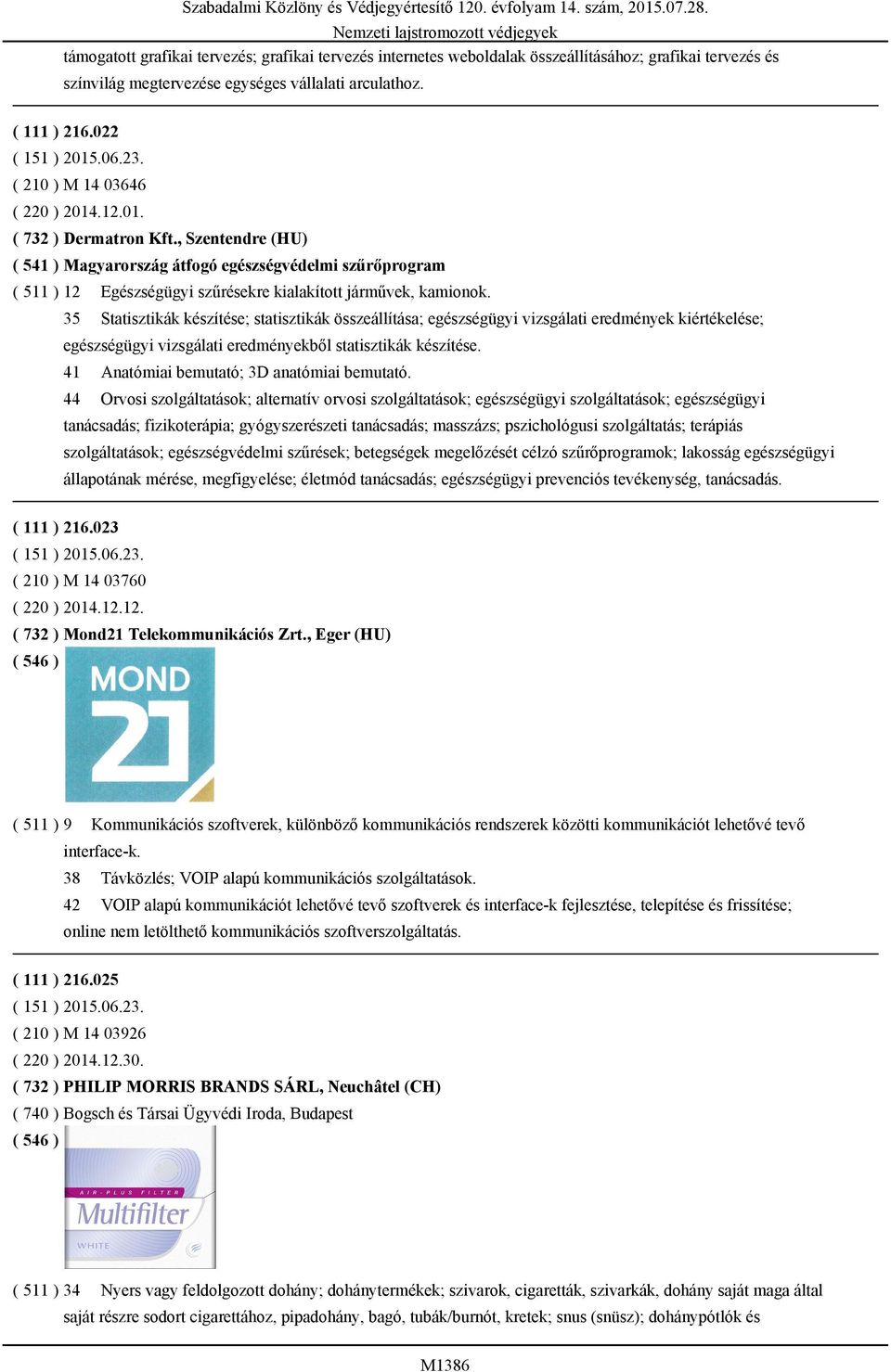 , Szentendre (HU) ( 541 ) Magyarország átfogó egészségvédelmi szűrőprogram ( 511 ) 12 Egészségügyi szűrésekre kialakított járművek, kamionok.