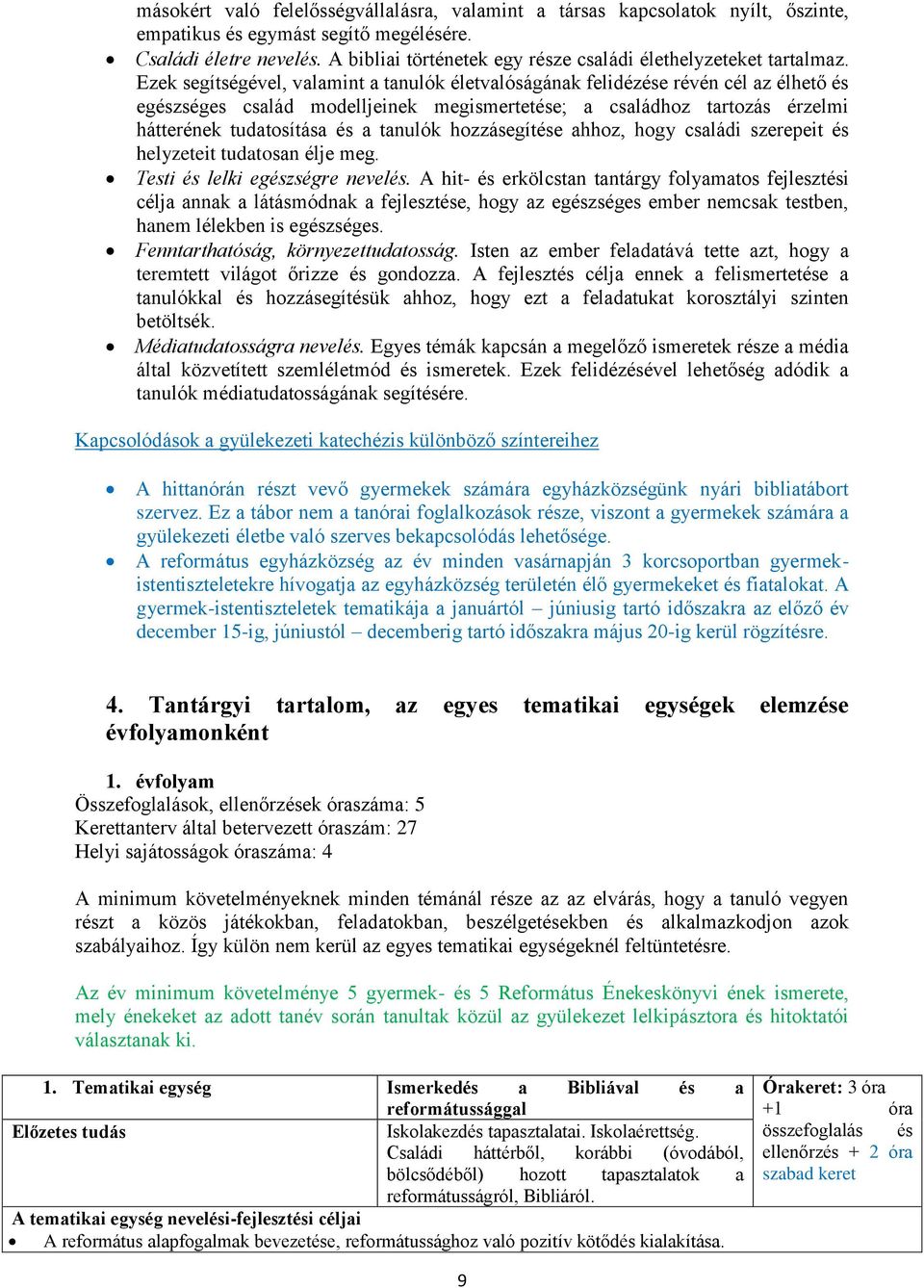 Ezek segítségével, valamint a tanulók életvalóságának felidézése révén cél az élhető és egészséges család modelljeinek megismertetése; a családhoz tartozás érzelmi hátterének tudatosítása és a