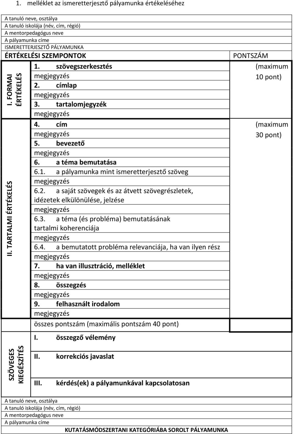 SZEMPONTOK PONTSZÁM 1. szövegszerkesztés 10 pont) 2. címlap 3. tartalomjegyzék 4. cím 5. bevezető 6. a téma bemutatása 6.1. a pályamunka mint ismeretterjesztő szöveg 6.2. a saját szövegek és az átvett szövegrészletek, idézetek elkülönülése, jelzése 6.