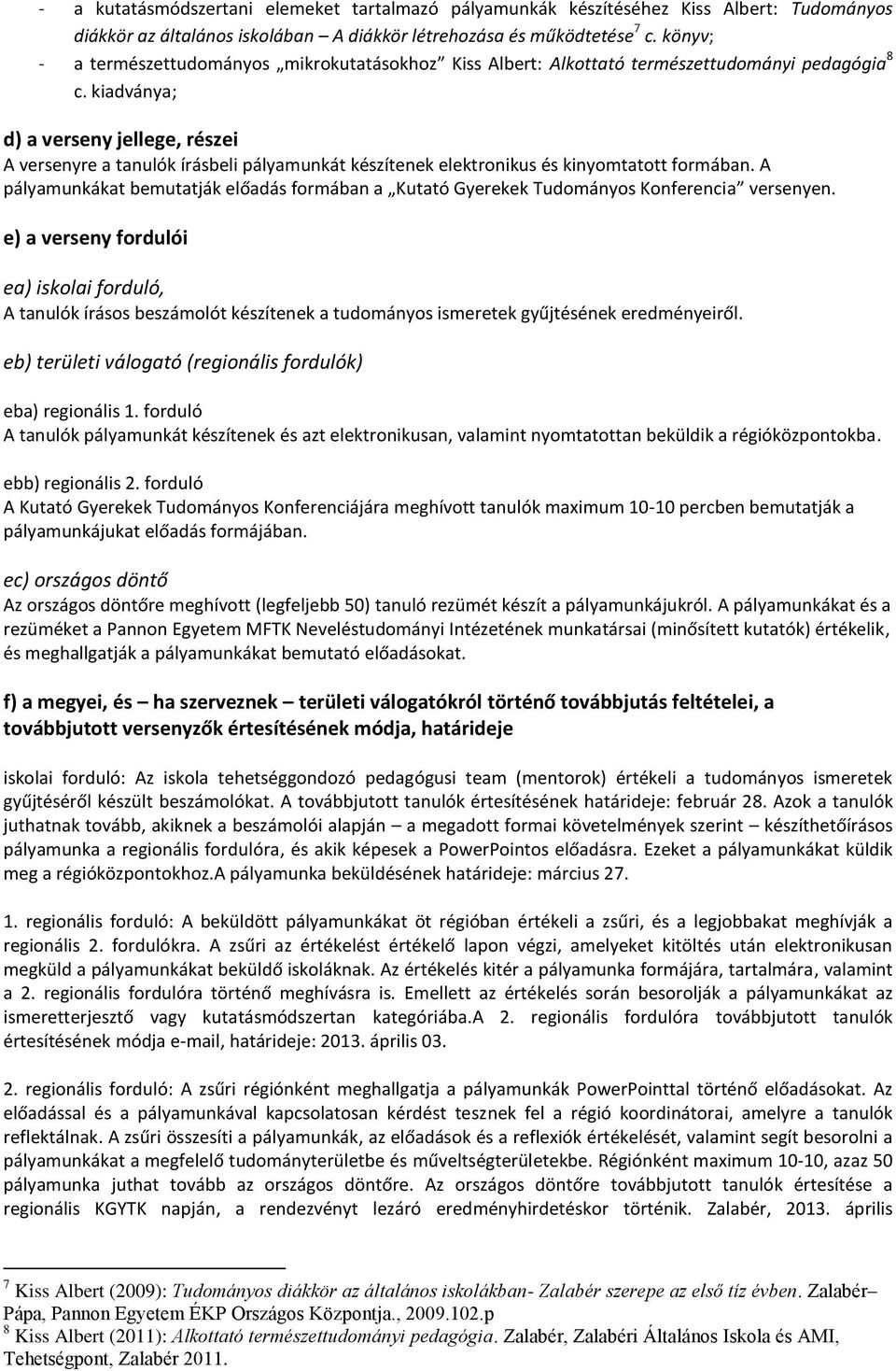 kiadványa; d) a verseny jellege, részei A versenyre a tanulók írásbeli pályamunkát készítenek elektronikus és kinyomtatott formában.