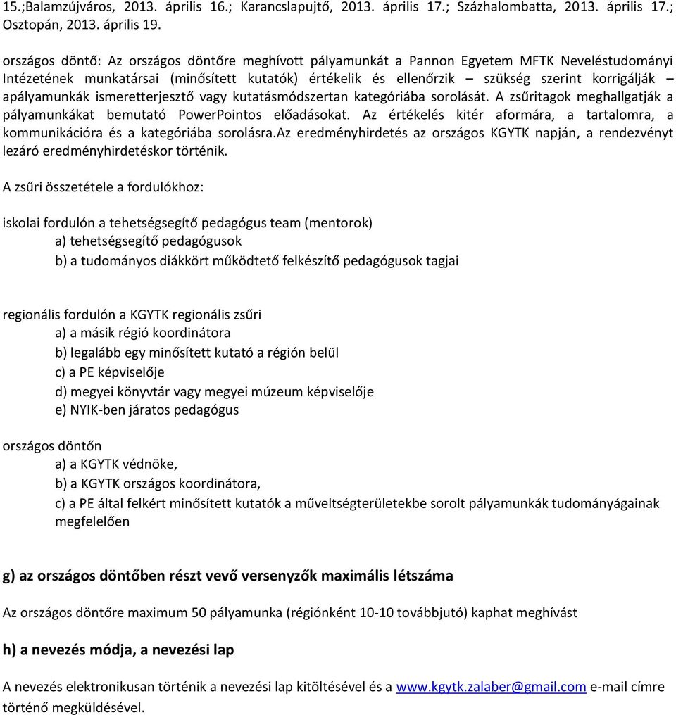 apályamunkák ismeretterjesztő vagy kutatásmódszertan kategóriába sorolását. A zsűritagok meghallgatják a pályamunkákat bemutató PowerPointos előadásokat.