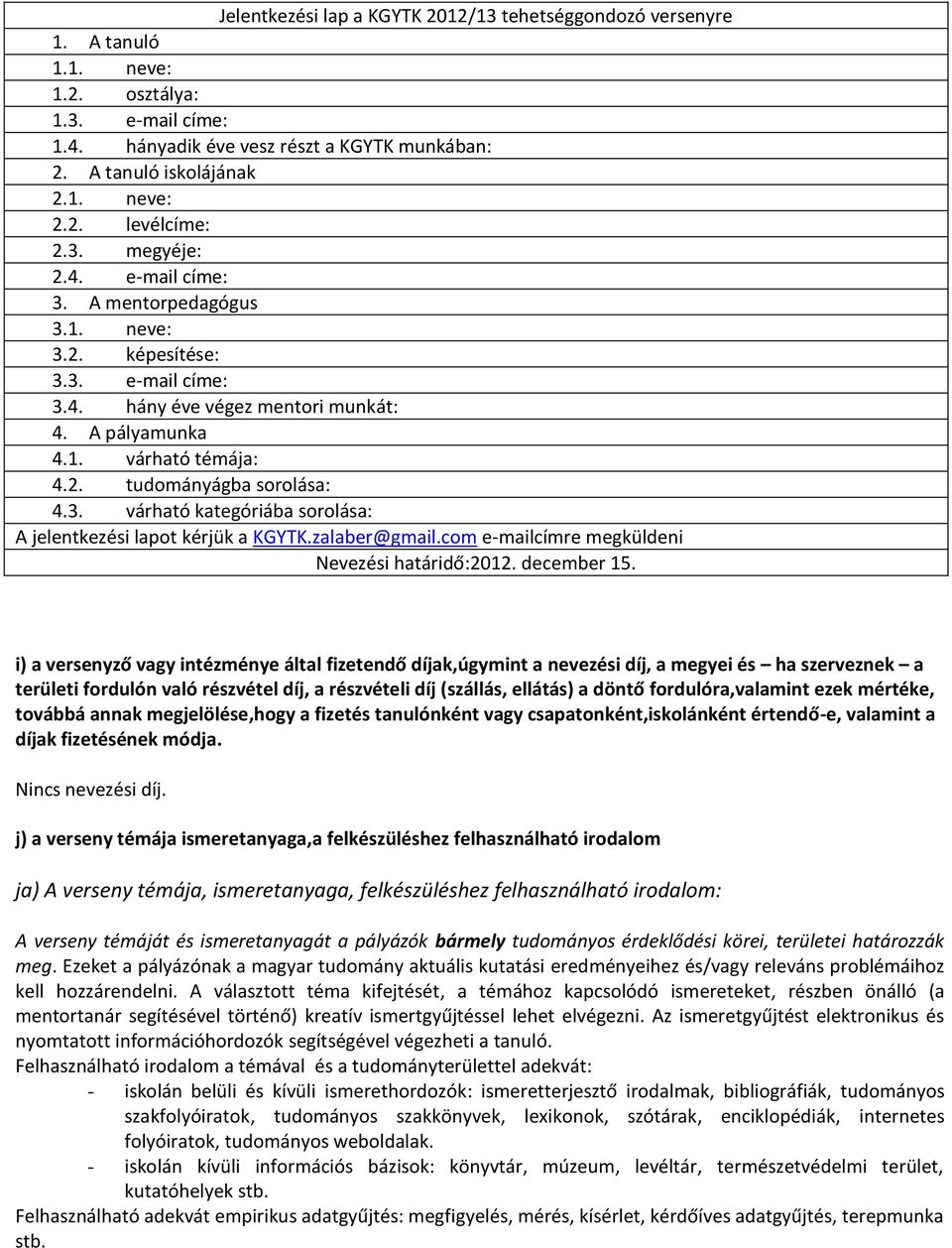 3. várható kategóriába sorolása: A jelentkezési lapot kérjük a KGYTK.zalaber@gmail.com e-mailcímre megküldeni Nevezési határidő:2012. december 15.