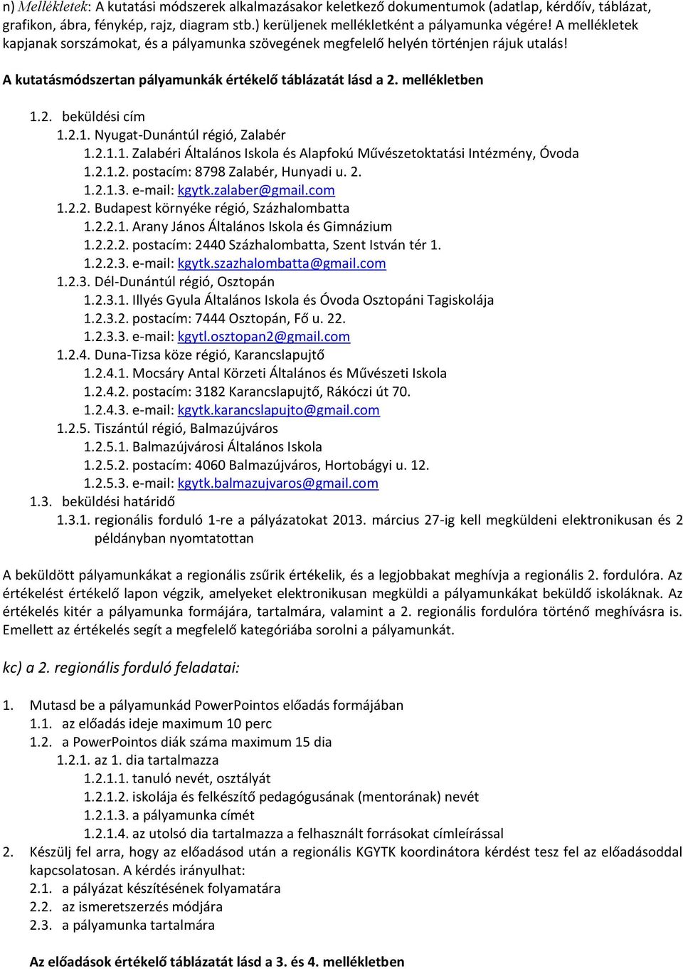 2.1. Nyugat-Dunántúl régió, Zalabér 1.2.1.1. Zalabéri Általános Iskola és Alapfokú Művészetoktatási Intézmény, Óvoda 1.2.1.2. postacím: 8798 Zalabér, Hunyadi u. 2. 1.2.1.3. e-mail: kgytk.