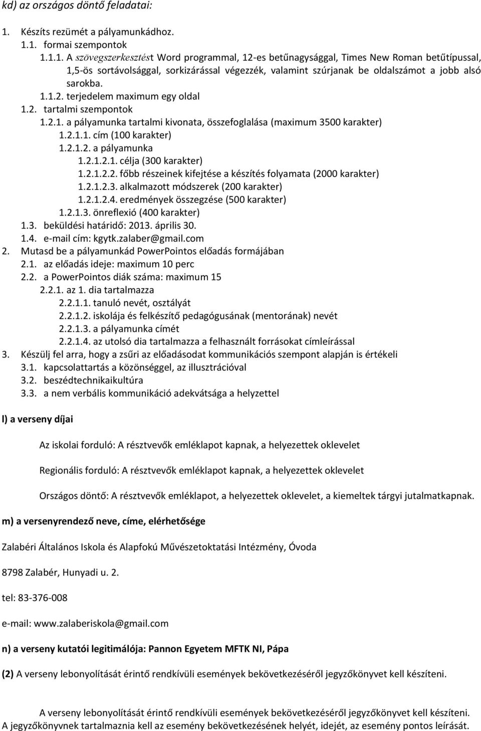 1. formai szempontok 1.1.1. A szövegszerkesztést Word programmal, 12-es betűnagysággal, Times New Roman betűtípussal, 1,5-ös sortávolsággal, sorkizárással végezzék, valamint szúrjanak be oldalszámot a jobb alsó sarokba.