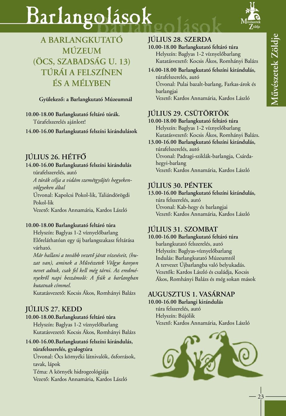 00 Barlangkutató felszíni kirándulás, túrafelszerelés, autó Útvonal: Pulai bazalt-barlang, Farkas-árok és barlangjai Vezetô: Kardos Annamária, Kardos László 10.00-18.00 Barlangkutató feltáró túrák.