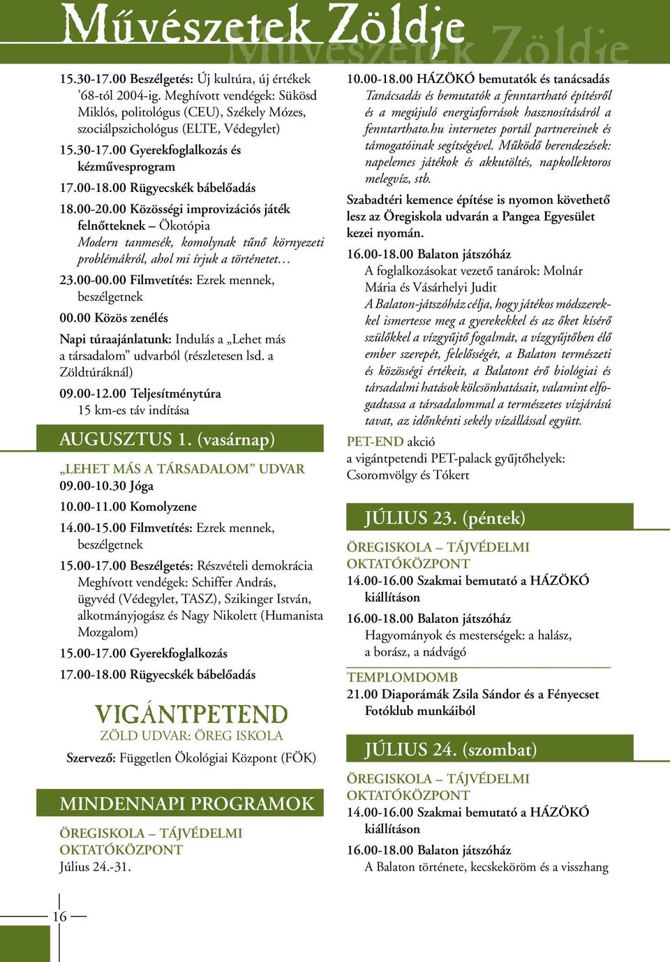 00 Közös zenélés Napi túraajánlatunk: Indulás a Lehet más a társadalom udvarból (részletesen lsd. a Zöldtúráknál) 09.00-12.00 Teljesítménytúra 15 km-es táv indítása AUGUSZTUS 1. (vasárnap) 14.00-15.