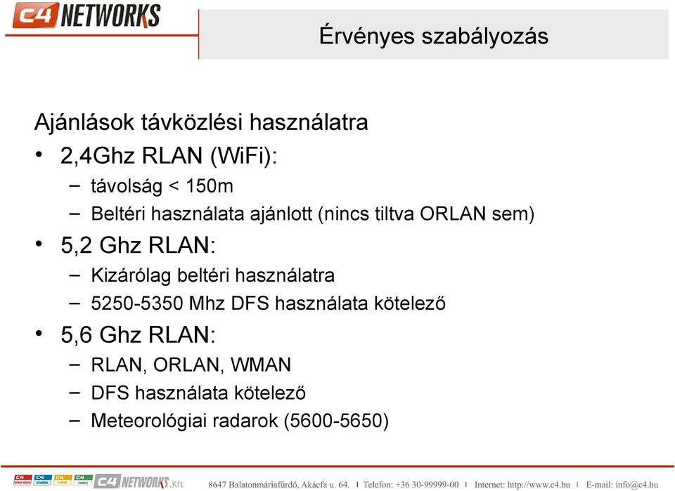 RLAN: Kizárólag beltéri használatra 5250-5350 Mhz DFS használata kötelező 5,6