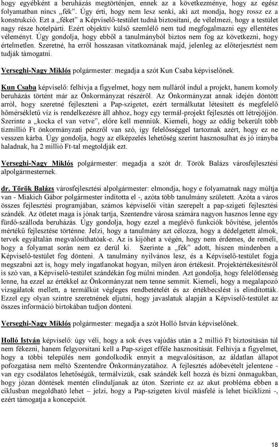 Úgy gondolja, hogy ebből a tanulmányból biztos nem fog az következni, hogy értelmetlen. Szeretné, ha erről hosszasan vitatkoznának majd, jelenleg az előterjesztést nem tudják támogatni.