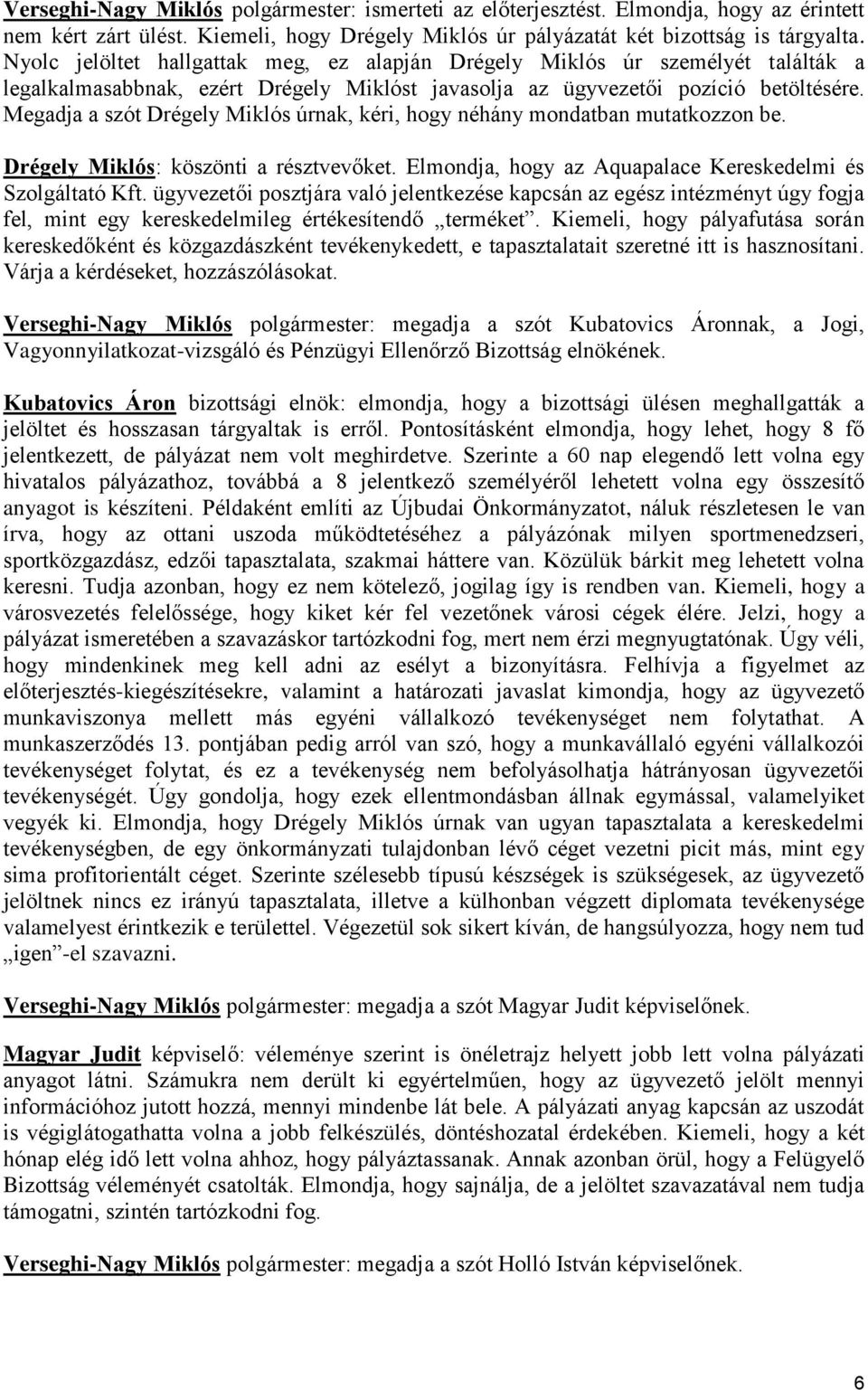 Megadja a szót Drégely Miklós úrnak, kéri, hogy néhány mondatban mutatkozzon be. Drégely Miklós: köszönti a résztvevőket. Elmondja, hogy az Aquapalace Kereskedelmi és Szolgáltató Kft.