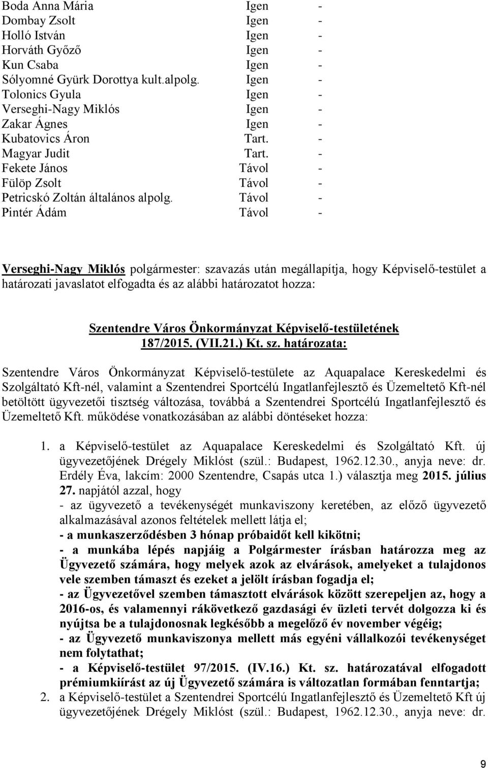 Távol - Pintér Ádám Távol - Verseghi-Nagy Miklós polgármester: szavazás után megállapítja, hogy Képviselő-testület a határozati javaslatot elfogadta és az alábbi határozatot hozza: Szentendre Város