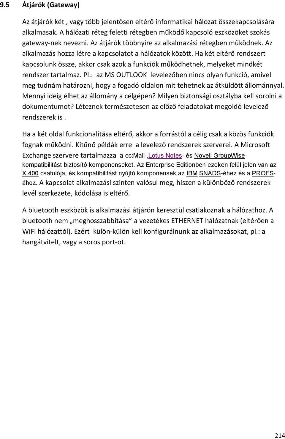 Az alkalmazás hozza létre a kapcsolatot a hálózatok között. Ha két eltérő rendszert kapcsolunk össze, akkor csak azok a funkciók működhetnek, melyeket mindkét rendszer tartalmaz. Pl.