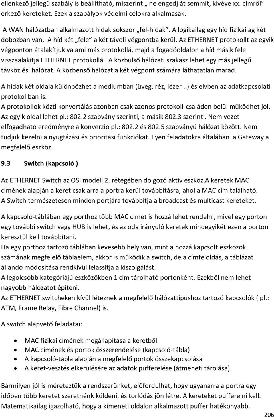 Az ETHERNET protokollt az egyik végponton átalakítjuk valami más protokollá, majd a fogadóoldalon a híd másik fele visszaalakítja ETHERNET protokollá.