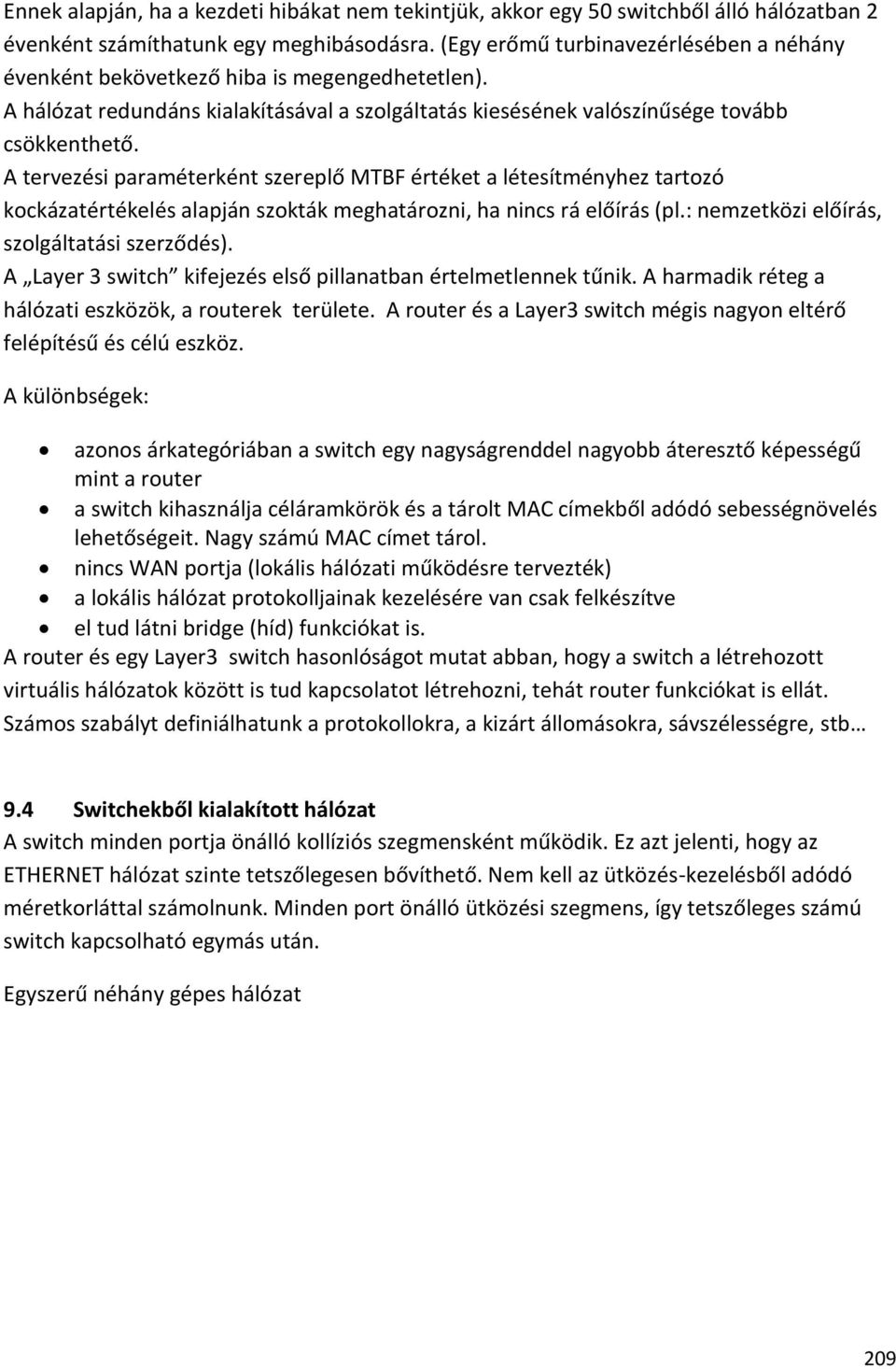 A tervezési paraméterként szereplő MTBF értéket a létesítményhez tartozó kockázatértékelés alapján szokták meghatározni, ha nincs rá előírás (pl.: nemzetközi előírás, szolgáltatási szerződés).