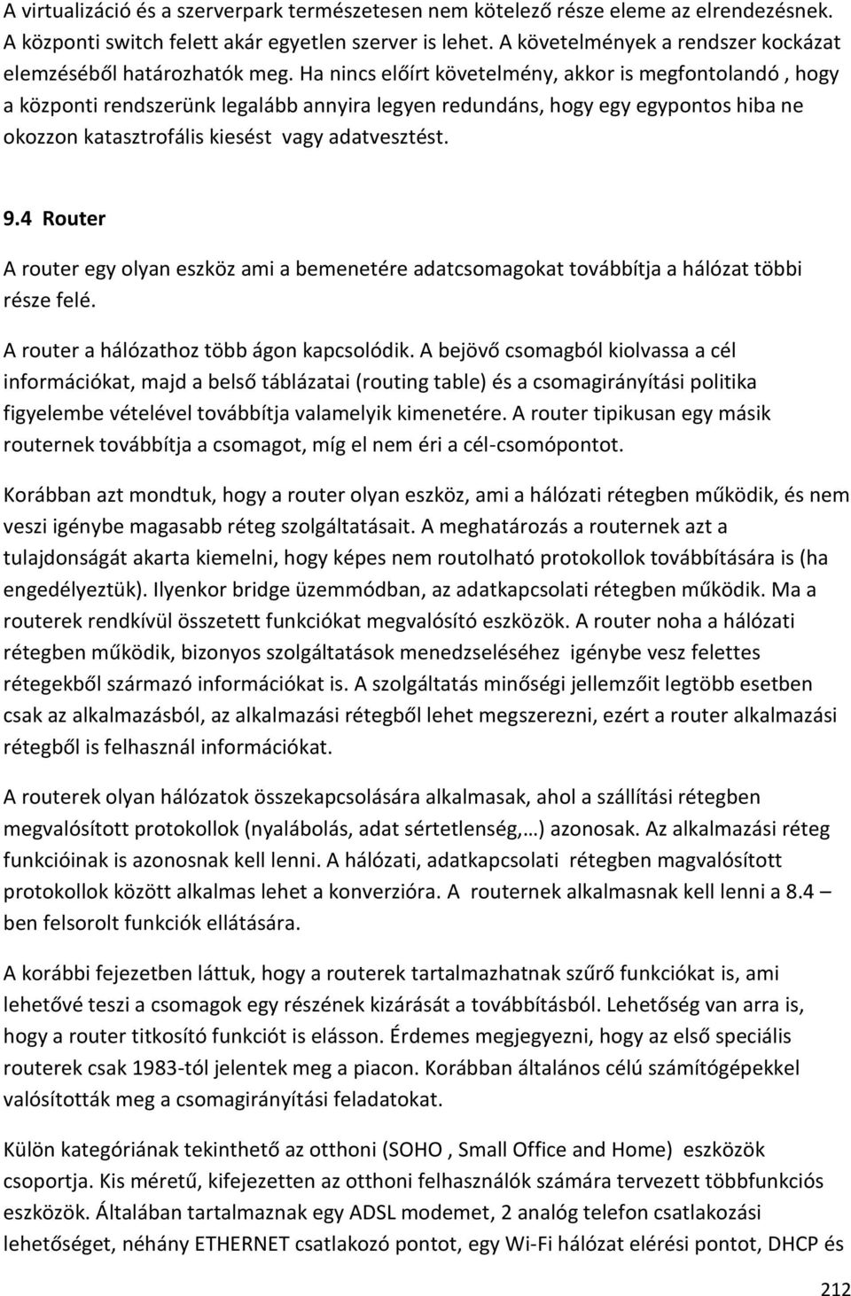 Ha nincs előírt követelmény, akkor is megfontolandó, hogy a központi rendszerünk legalább annyira legyen redundáns, hogy egy egypontos hiba ne okozzon katasztrofális kiesést vagy adatvesztést. 9.