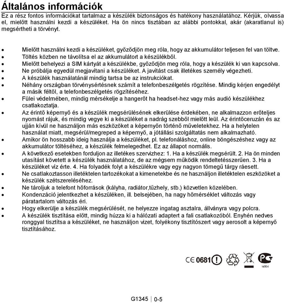 Töltés közben ne távolítsa el az akkumulátort a készülékből. Mielőtt behelyezi a SIM kártyát a készülékbe, győződjön meg róla, hogy a készülék ki van kapcsolva.