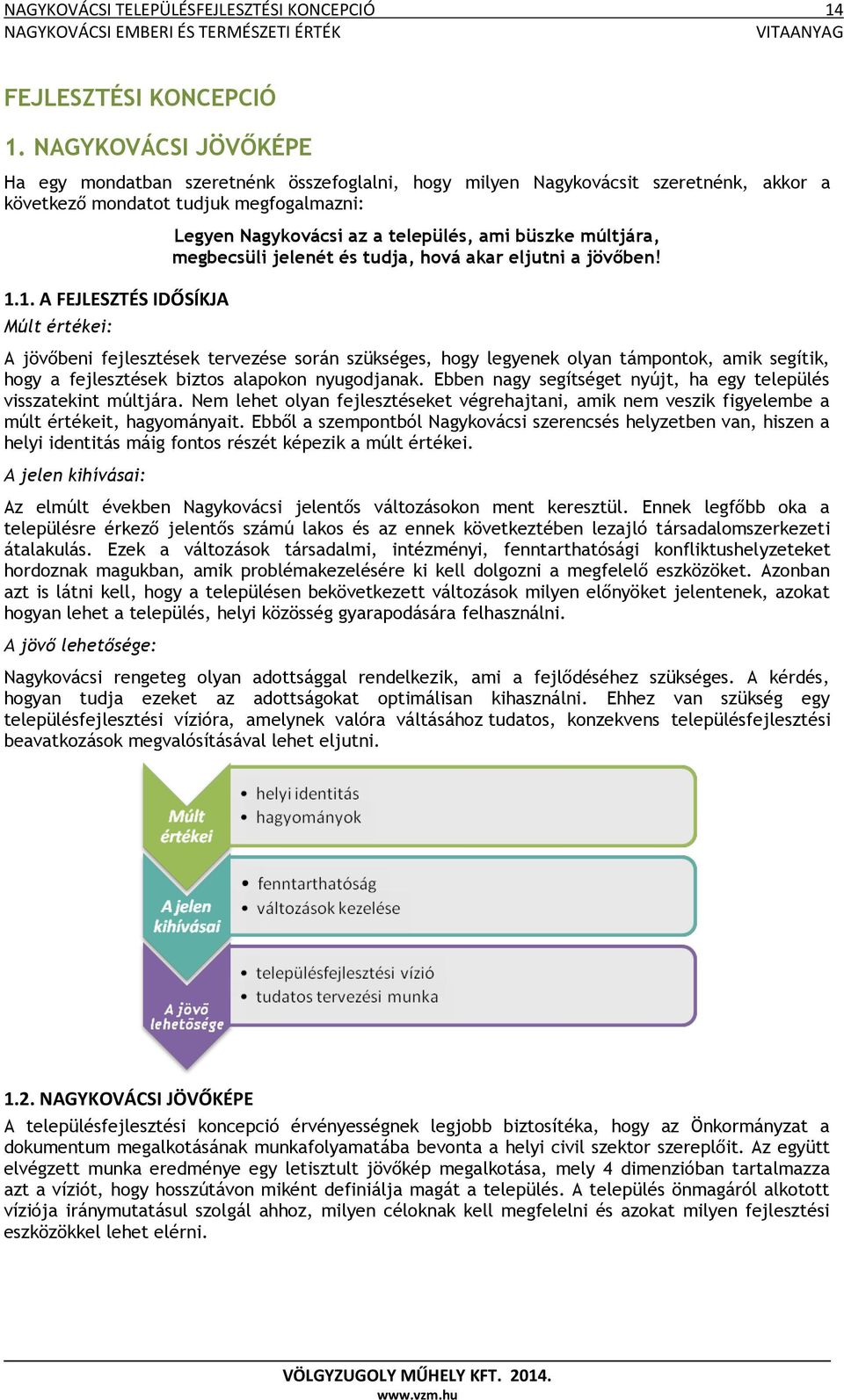 1. A FEJLESZTÉS IDŐSÍKJA Múlt értékei: Legyen Nagykovácsi az a település, ami büszke múltjára, megbecsüli jelenét és tudja, hová akar eljutni a jövőben!